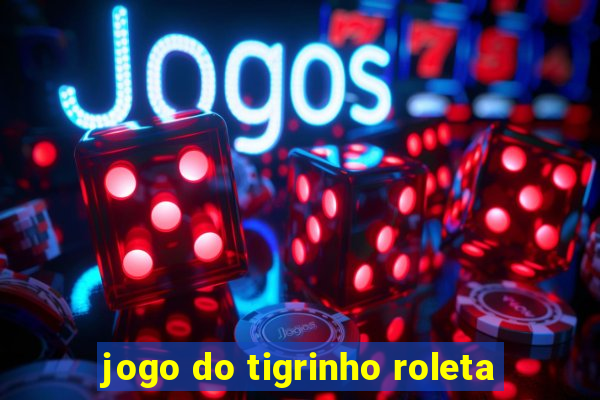 jogo do tigrinho roleta